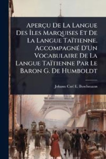Aperçu De La Langue Des Ã?les Marquises Et De La Langue Taïtienne. AccompagnÃ(c) D'Un Vocabulaire De La Langue Taïtienne Par Le Baron G. De Humboldt