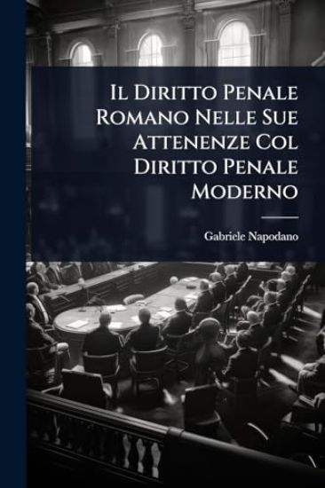 Il Diritto Penale Romano Nelle Sue Attenenze Col Diritto Penale Moderno