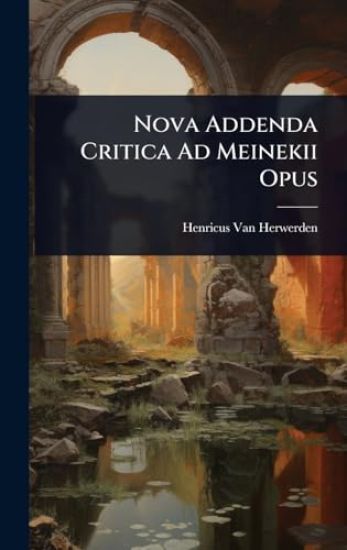 Nova Addenda Critica Ad Meinekii Opus