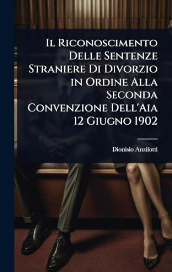 Il Riconoscimento Delle Sentenze Straniere Di Divorzio in Ordine Alla Seconda Convenzione Dell'Aia 12 Giugno 1902