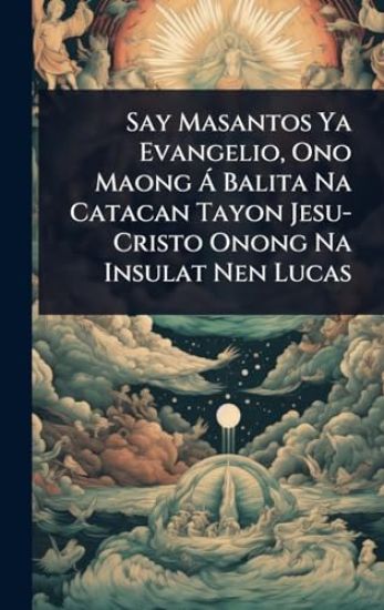 Say Masantos Ya Evangelio, Ono Maong Ã Balita Na Catacan Tayon Jesu-Cristo Onong Na Insulat Nen Lucas