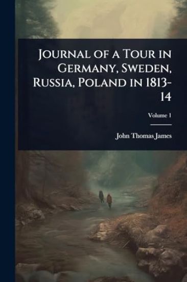 Journal of a Tour in Germany, Sweden, Russia, Poland in 1813-14