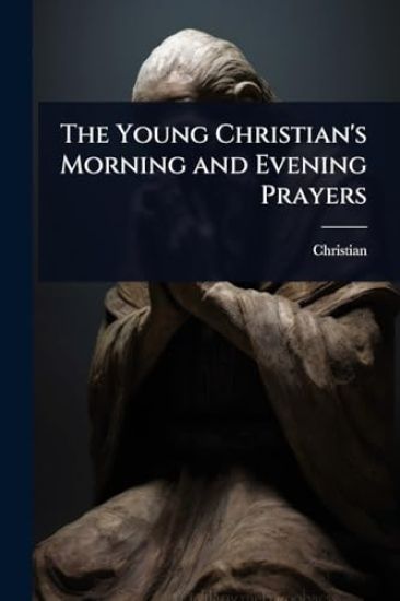 The Young Christian's Morning and Evening Prayers
