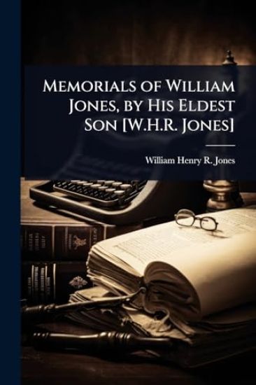Memorials of William Jones, by His Eldest Son [W.H.R. Jones]