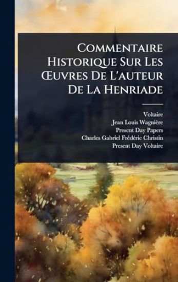Commentaire Historique Sur Les Å'uvres De L'auteur De La Henriade