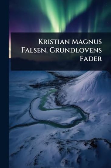 Kristian Magnus Falsen, Grundlovens Fader