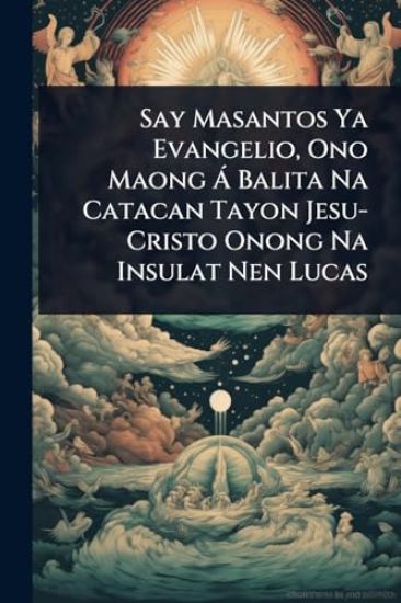 Say Masantos Ya Evangelio, Ono Maong Ã Balita Na Catacan Tayon Jesu-Cristo Onong Na Insulat Nen Lucas