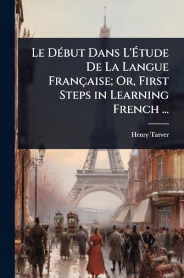 Le DÃ(c)but Dans L'Ã?tude De La Langue Française; Or, First Steps in Learning French ...