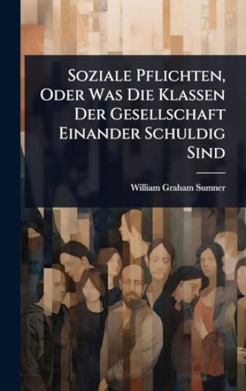 Soziale Pflichten, Oder Was Die Klassen Der Gesellschaft Einander Schuldig Sind