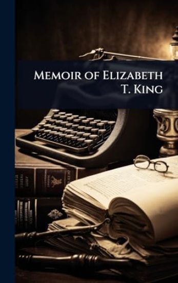 Memoir of Elizabeth T. King