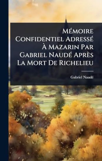 MÃ(c)moire Confidentiel AdressÃ(c) Ã? Mazarin Par Gabriel NaudÃ(c) Après La Mort De Richelieu