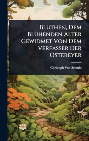 BlÃ1/4then, Dem BlÃ1/4henden Alter Gewidmet Von Dem Verfasser Der Ostereyer