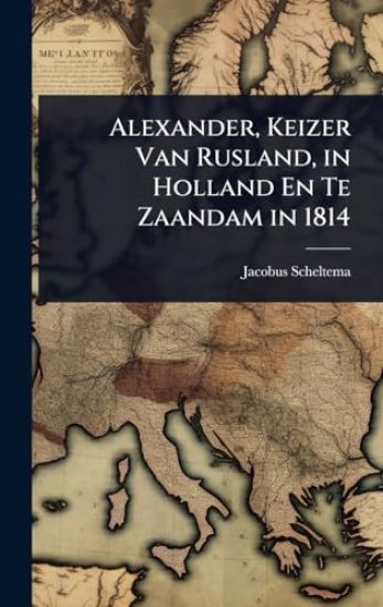 Alexander, Keizer Van Rusland, in Holland En Te Zaandam in 1814