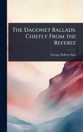 The Dagonet Ballads. Chiefly From the Referee