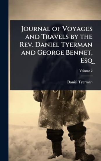 Journal of Voyages and Travels by the Rev. Daniel Tyerman and George Bennet, Esq