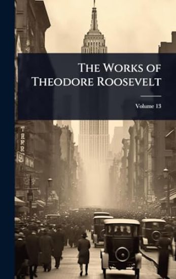 The Works of Theodore Roosevelt