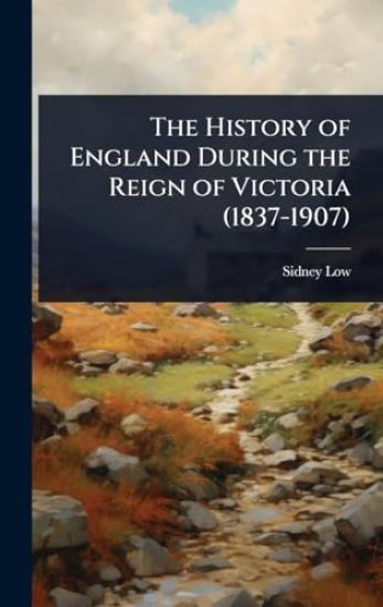 The History of England During the Reign of Victoria (1837-1907)