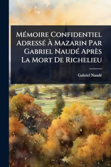 MÃ(c)moire Confidentiel AdressÃ(c) Ã? Mazarin Par Gabriel NaudÃ(c) Après La Mort De Richelieu