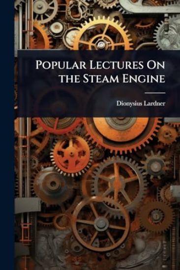 Popular Lectures On the Steam Engine