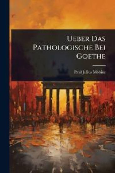 Ueber Das Pathologische Bei Goethe