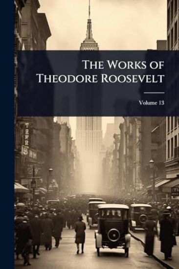 The Works of Theodore Roosevelt