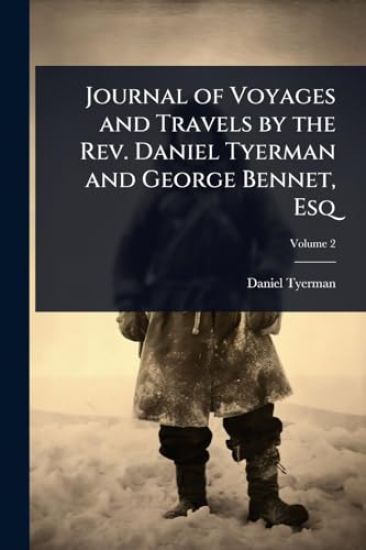 Journal of Voyages and Travels by the Rev. Daniel Tyerman and George Bennet, Esq