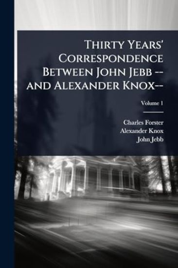 Thirty Years' Correspondence Between John Jebb -- and Alexander Knox--