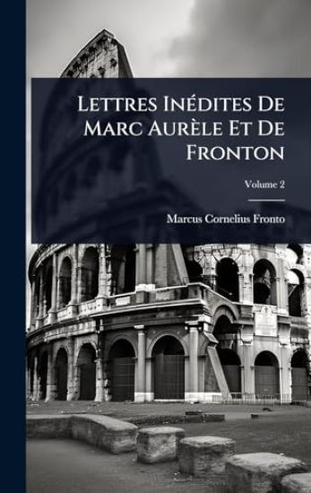 Lettres InÃ(c)dites De Marc Aurèle Et De Fronton