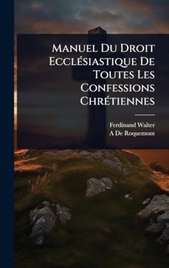 Manuel Du Droit EcclÃ(c)siastique De Toutes Les Confessions ChrÃ(c)tiennes