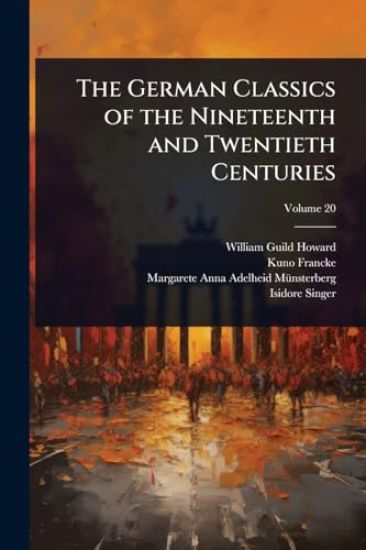 The German Classics of the Nineteenth and Twentieth Centuries