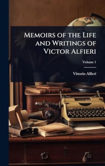 Memoirs of the Life and Writings of Victor Alfieri