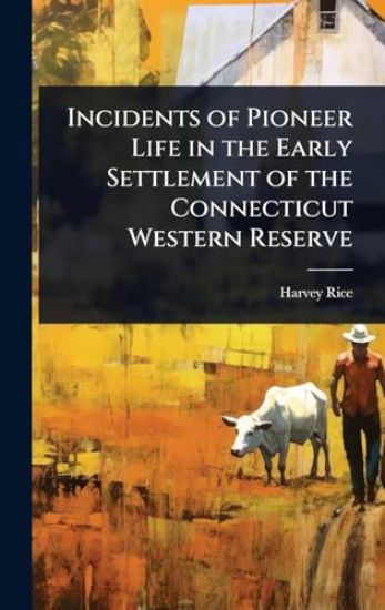 Incidents of Pioneer Life in the Early Settlement of the Connecticut Western Reserve