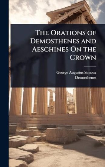 The Orations of Demosthenes and Aeschines On the Crown