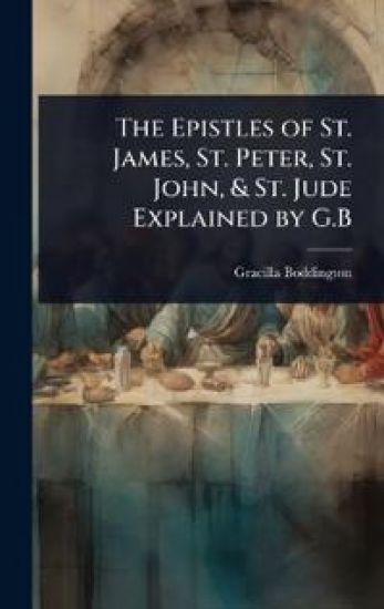 The Epistles of St. James, St. Peter, St. John, & St. Jude Explained by G.B