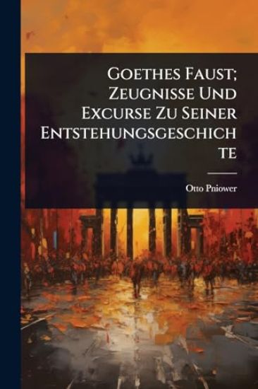 Goethes Faust; Zeugnisse Und Excurse Zu Seiner Entstehungsgeschichte