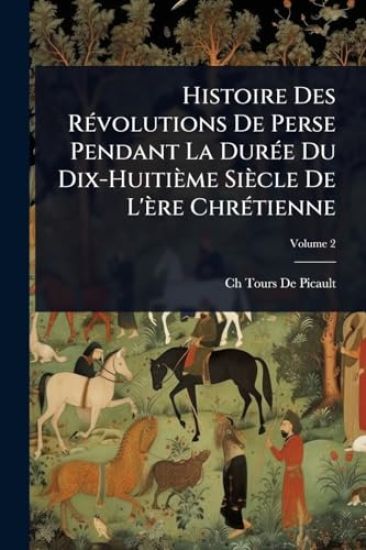 Histoire Des RÃ(c)volutions De Perse Pendant La DurÃ(c)e Du Dix-Huitième Siècle De L'ère ChrÃ(c)tienne