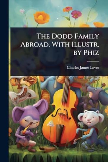 The Dodd Family Abroad. With Illustr. by Phiz
