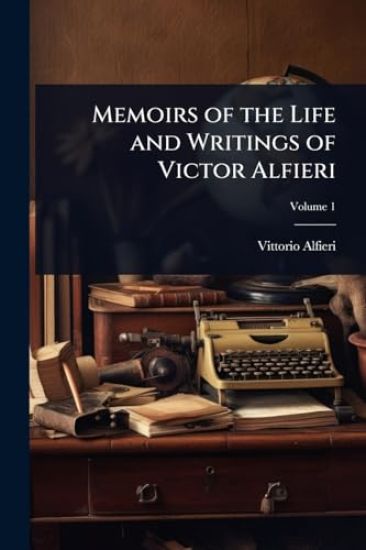 Memoirs of the Life and Writings of Victor Alfieri