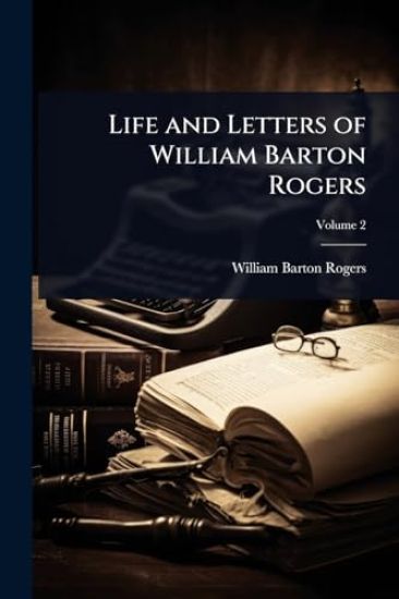 Life and Letters of William Barton Rogers