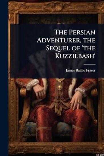 The Persian Adventurer, the Sequel of 'the Kuzzilbash'