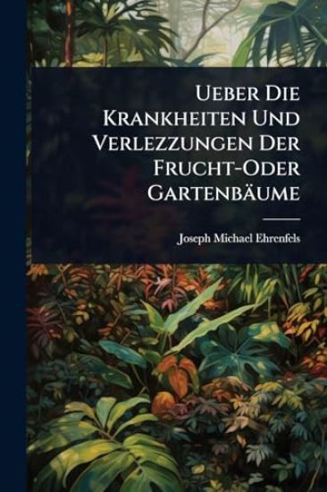 Ueber Die Krankheiten Und Verlezzungen Der Frucht-Oder Gartenbäume