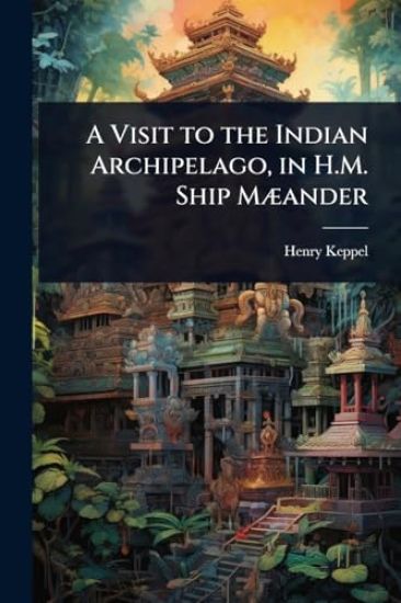 A Visit to the Indian Archipelago, in H.M. Ship MÃ]ander