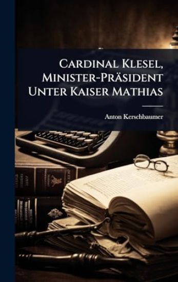 Cardinal Klesel, Minister-Präsident Unter Kaiser Mathias