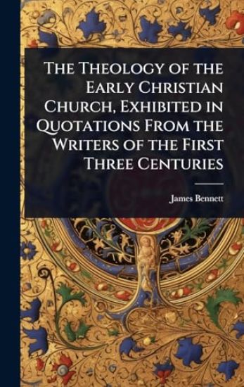 The Theology of the Early Christian Church, Exhibited in Quotations From the Writers of the First Three Centuries