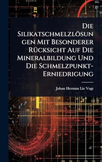 Die Silikatschmelzlösungen Mit Besonderer RÃ1/4cksicht Auf Die Mineralbildung Und Die Schmelzpunkt-Erniedrigung