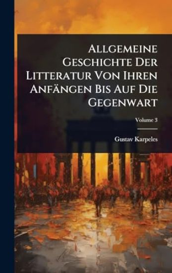 Allgemeine Geschichte Der Litteratur Von Ihren Anfängen Bis Auf Die Gegenwart