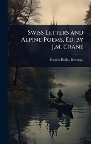 Swiss Letters and Alpine Poems, Ed. by J.M. Crane