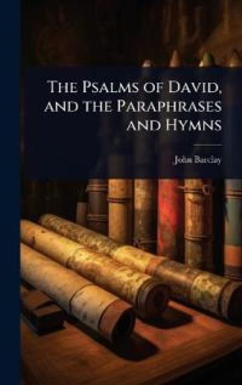 The Psalms of David, and the Paraphrases and Hymns
