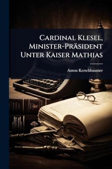Cardinal Klesel, Minister-Präsident Unter Kaiser Mathias