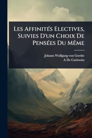 Les AffinitÃ(c)s Electives, Suivies D'un Choix De PensÃ(c)es Du MÃame
